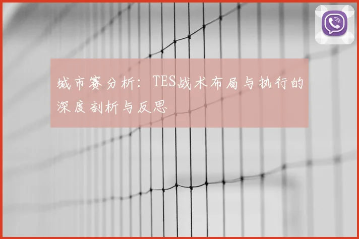 城市赛分析：TES战术布局与执行的深度剖析与反思