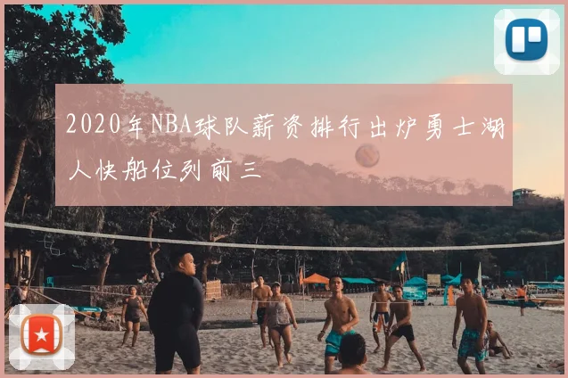 2020年NBA球队薪资排行出炉勇士湖人快船位列前三