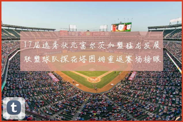 17届选秀状元富尔茨加盟猛龙发展联盟球队探花塔图姆重返赛场榜眼球员无球可打