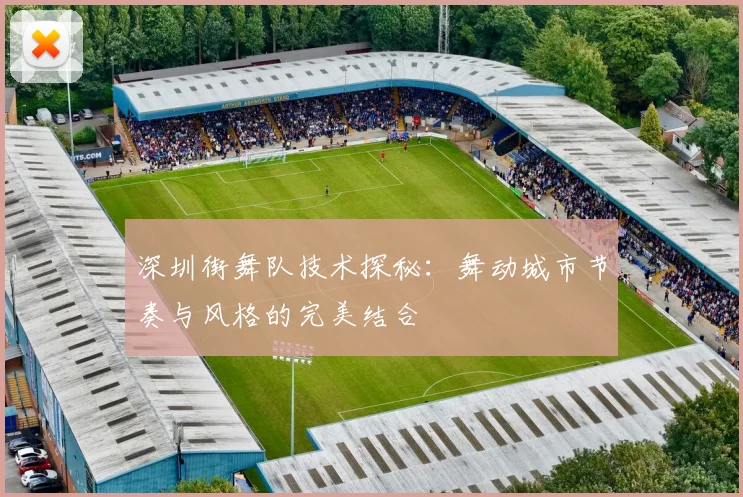 深圳街舞队技术探秘：舞动城市节奏与风格的完美结合