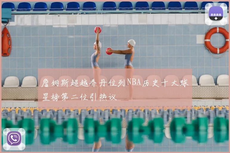 詹姆斯超越乔丹位列NBA历史十大球星榜第二位引热议