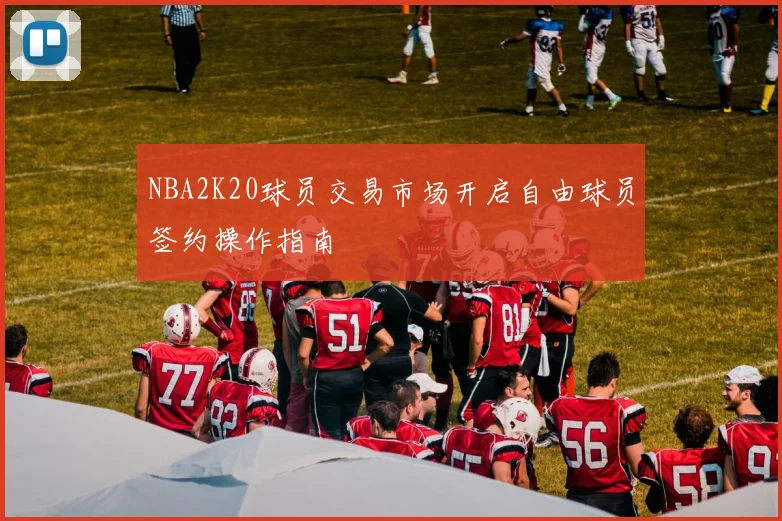 NBA2K20球员交易市场开启自由球员签约操作指南