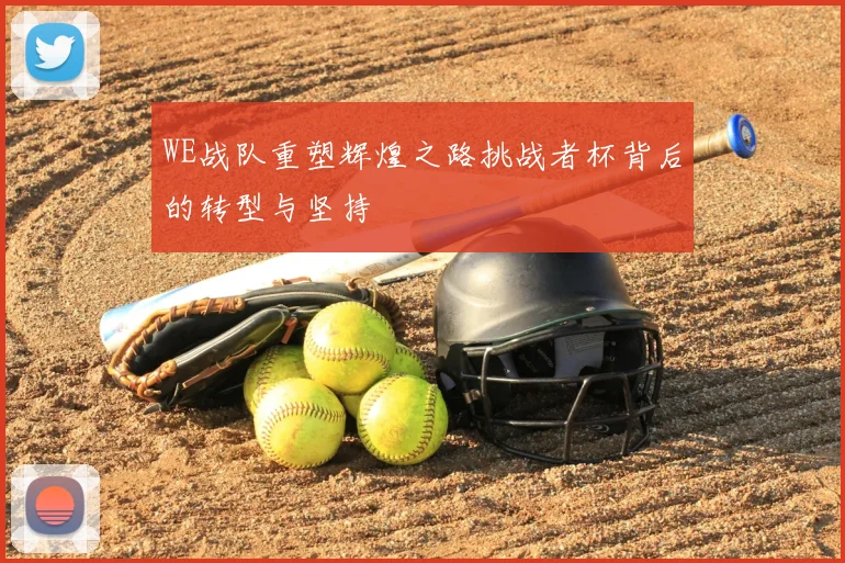 WE战队重塑辉煌之路挑战者杯背后的转型与坚持